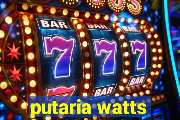 putaria watts